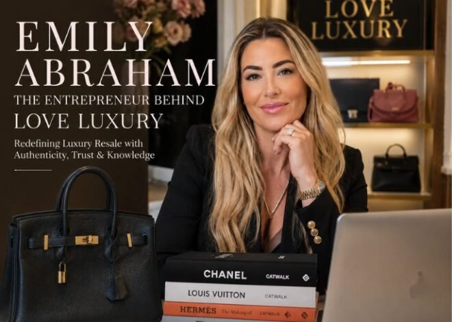 Emily Abraham: The Inspiring Journey Behind Love Luxury and Her Rise in the Global Luxury Resale Industry
