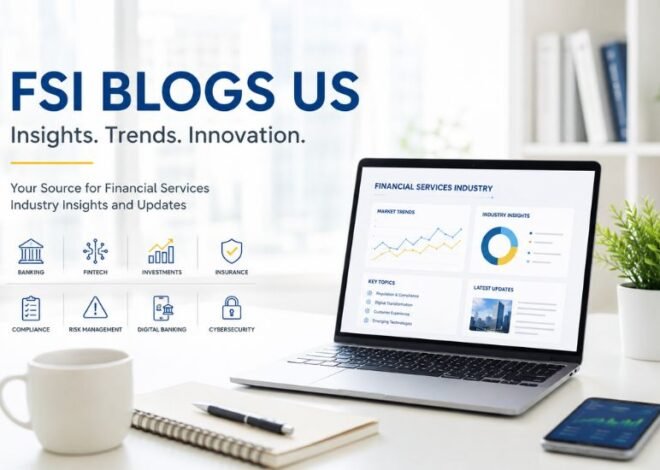 FSI Blogs US: Trends, Banking Insights, Fintech, Compliance, and Financial Innovation